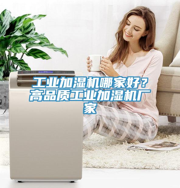工業(yè)加濕機哪家好？高品質(zhì)工業(yè)加濕機廠家