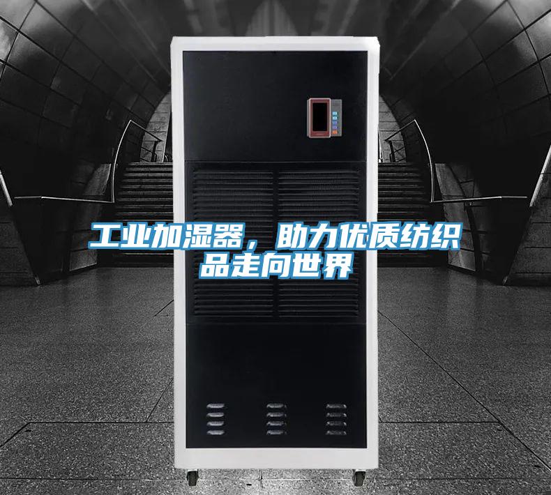 工業(yè)加濕器，助力優(yōu)質紡織品走向世界