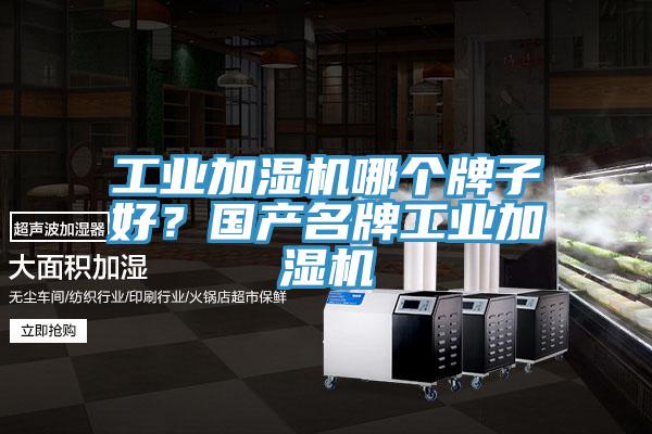 工業(yè)加濕機(jī)哪個(gè)牌子好？國產(chǎn)名牌工業(yè)加濕機(jī)