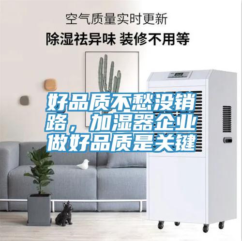 好品質(zhì)不愁沒銷路，加濕器企業(yè)做好品質(zhì)是關(guān)鍵