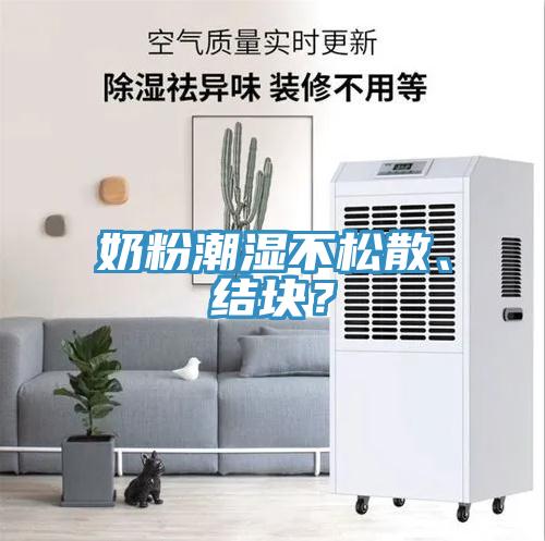 奶粉潮濕不松散、結(jié)塊？