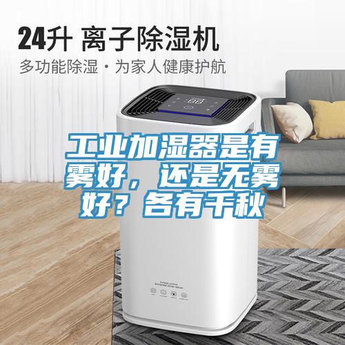 工業(yè)加濕器是有霧好，還是無霧好？各有千秋