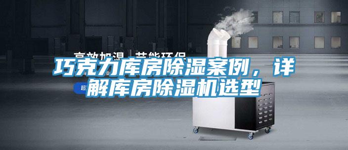 巧克力庫房除濕案例，詳解庫房除濕機選型