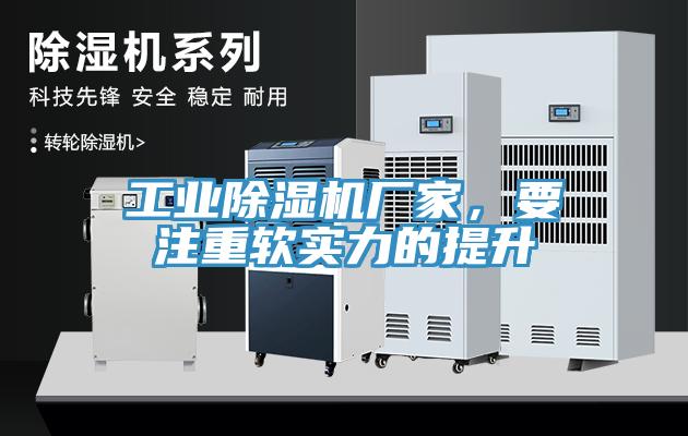 工業(yè)除濕機(jī)廠家，要注重軟實力的提升