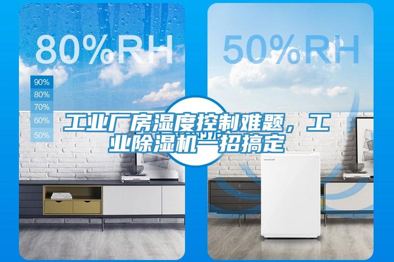 工業(yè)廠房濕度控制難題，工業(yè)除濕機(jī)一招搞定