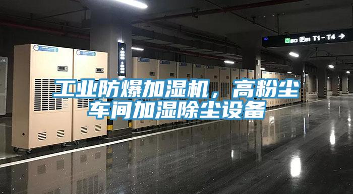 工業(yè)防爆加濕機(jī)，高粉塵車間加濕除塵設(shè)備