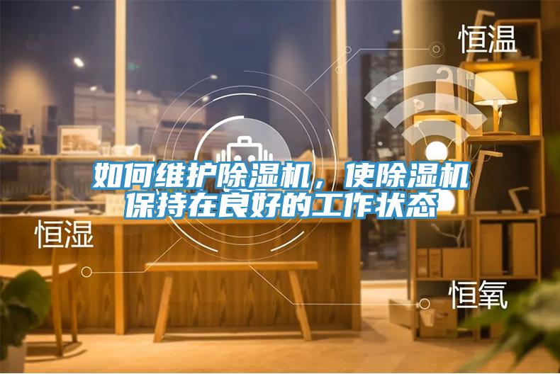 如何維護(hù)除濕機(jī)，使除濕機(jī)保持在良好的工作狀態(tài)