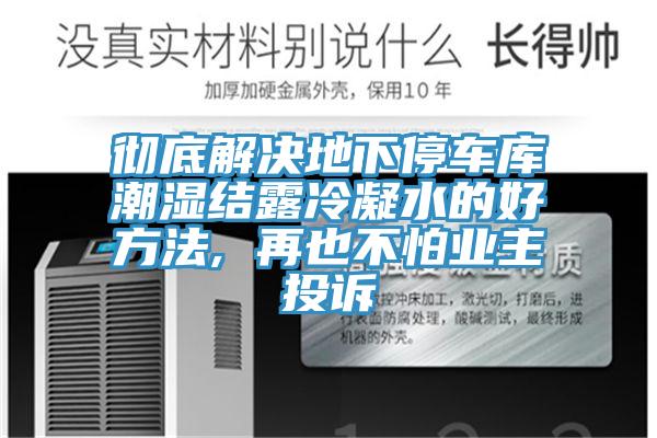 徹底解決地下停車庫潮濕結露冷凝水的好方法, 再也不怕業(yè)主投訴