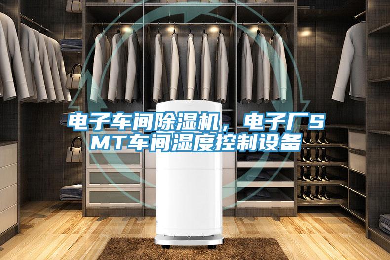 電子車(chē)間除濕機(jī)，電子廠SMT車(chē)間濕度控制設(shè)備