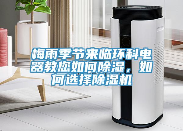 梅雨季節(jié)來臨環(huán)科電器教您如何除濕，如何選擇除濕機(jī)
