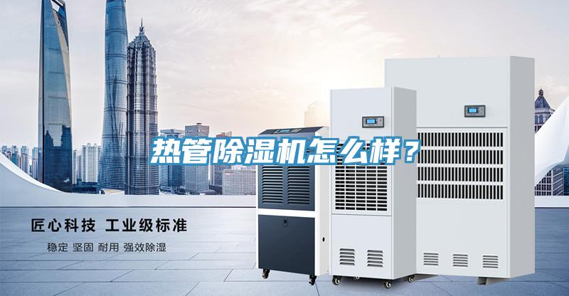 熱管除濕機(jī)怎么樣？