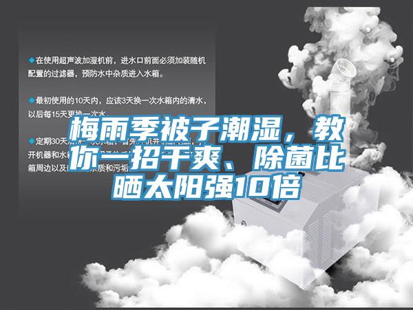 梅雨季被子潮濕，教你一招干爽、除菌比曬太陽強10倍
