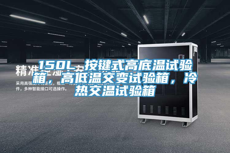 150L 按鍵式高底溫試驗箱，高低溫交變試驗箱，冷熱交溫試驗箱