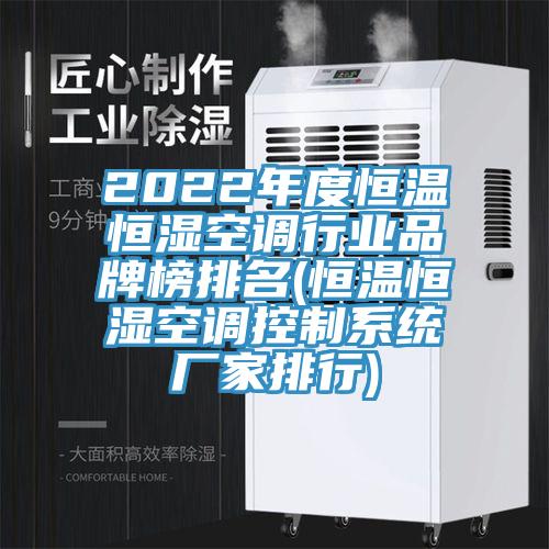 2022年度恒溫恒濕空調行業(yè)品牌榜排名(恒溫恒濕空調控制系統(tǒng)廠家排行)