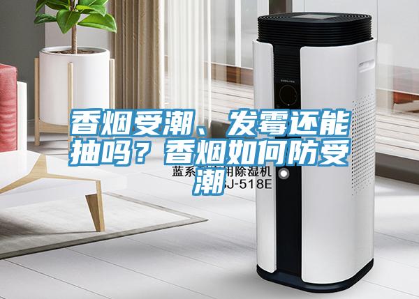 香煙受潮、發(fā)霉還能抽嗎？香煙如何防受潮