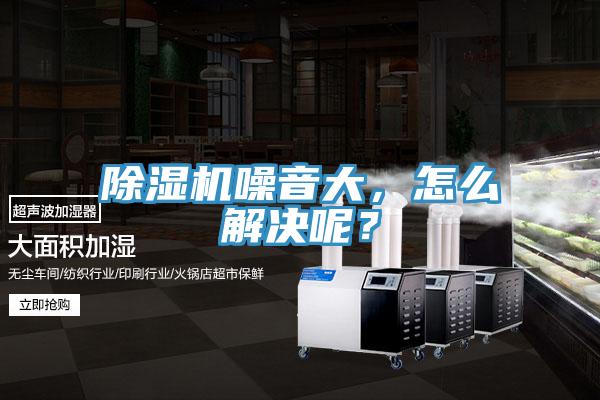 除濕機(jī)噪音大，怎么解決呢？