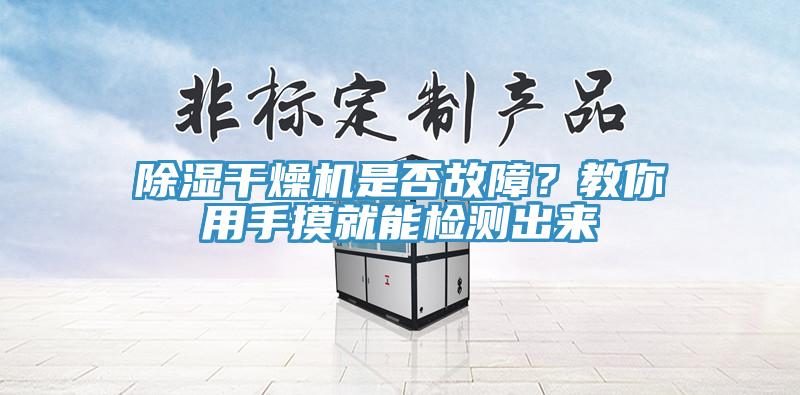 除濕干燥機(jī)是否故障？教你用手摸就能檢測出來