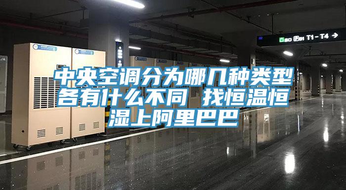 中央空調(diào)分為哪幾種類(lèi)型各有什么不同 找恒溫恒濕上阿里巴巴