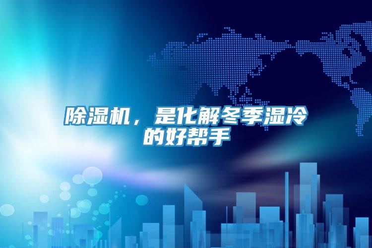 除濕機(jī)，是化解冬季濕冷的好幫手