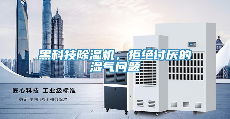 黑科技除濕機(jī)，拒絕討厭的濕氣問題