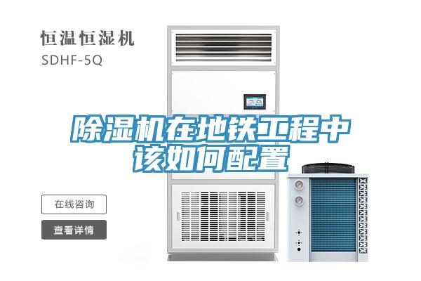 除濕機(jī)在地鐵工程中該如何配置