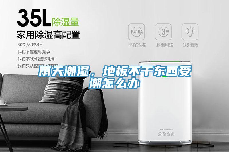 雨天潮濕，地板不干東西受潮怎么辦