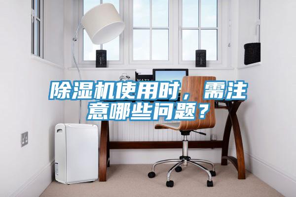 除濕機(jī)使用時，需注意哪些問題？