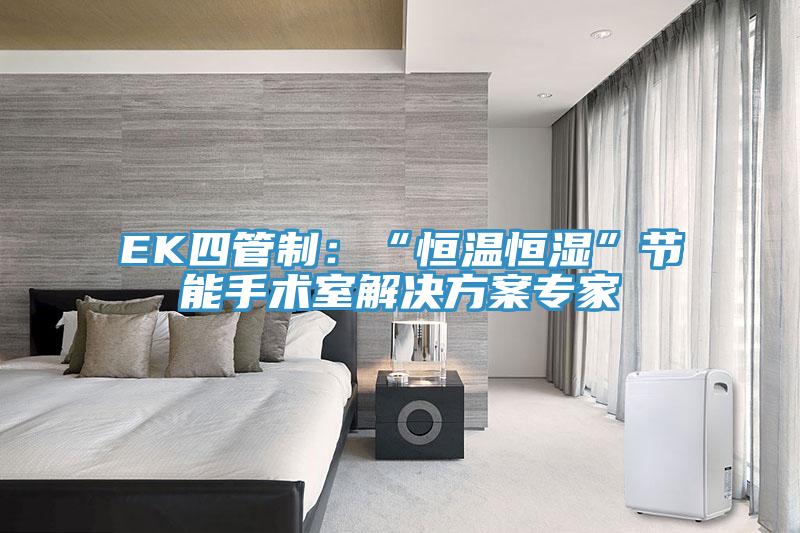 EK四管制：“恒溫恒濕”節(jié)能手術(shù)室解決方案專(zhuān)家