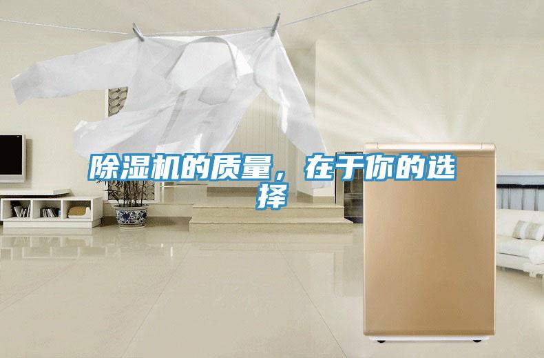 除濕機(jī)的質(zhì)量，在于你的選擇