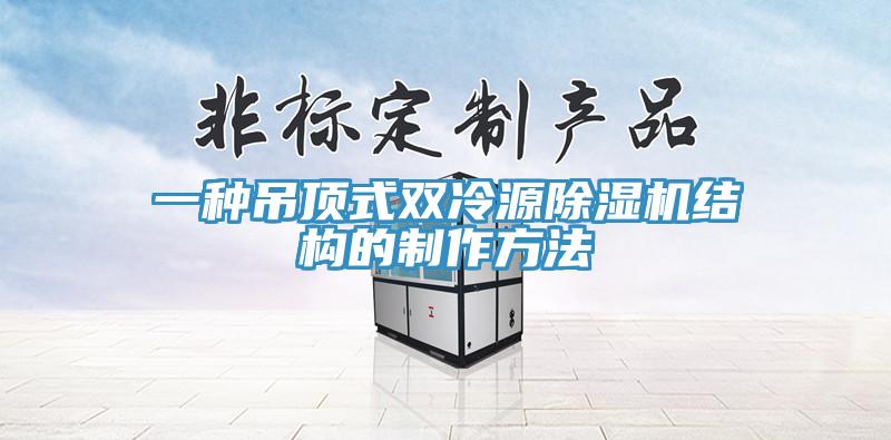 一種吊頂式雙冷源除濕機(jī)結(jié)構(gòu)的制作方法