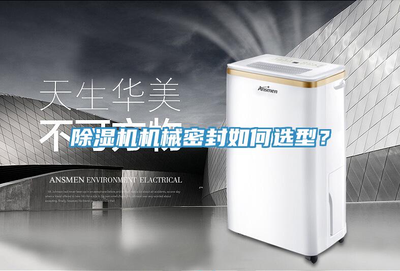 除濕機(jī)機(jī)械密封如何選型？
