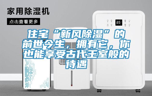 住宅“新風(fēng)除濕”的前世今生，擁有它，你也能享受古代王室般的待遇