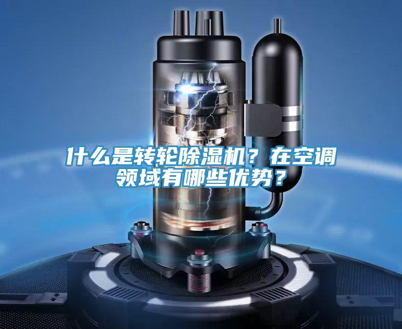 什么是轉(zhuǎn)輪除濕機(jī)？在空調(diào)領(lǐng)域有哪些優(yōu)勢(shì)？