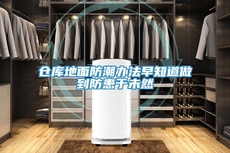 倉(cāng)庫地面防潮辦法早知道做到防患于未然
