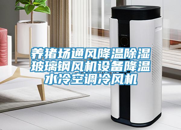 養(yǎng)豬場通風(fēng)降溫除濕玻璃鋼風(fēng)機(jī)設(shè)備降溫水冷空調(diào)冷風(fēng)機(jī)