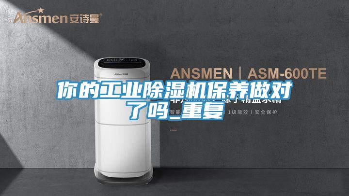 你的工業(yè)除濕機保養(yǎng)做對了嗎_重復(fù)