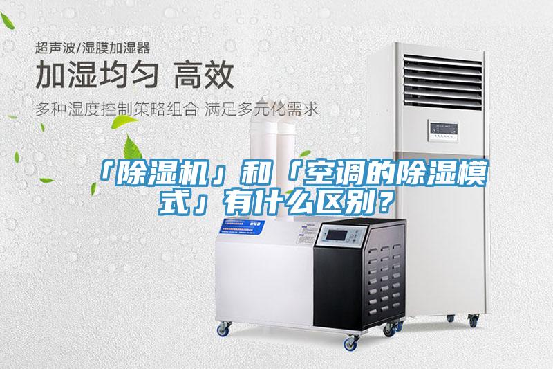 「除濕機」和「空調(diào)的除濕模式」有什么區(qū)別？