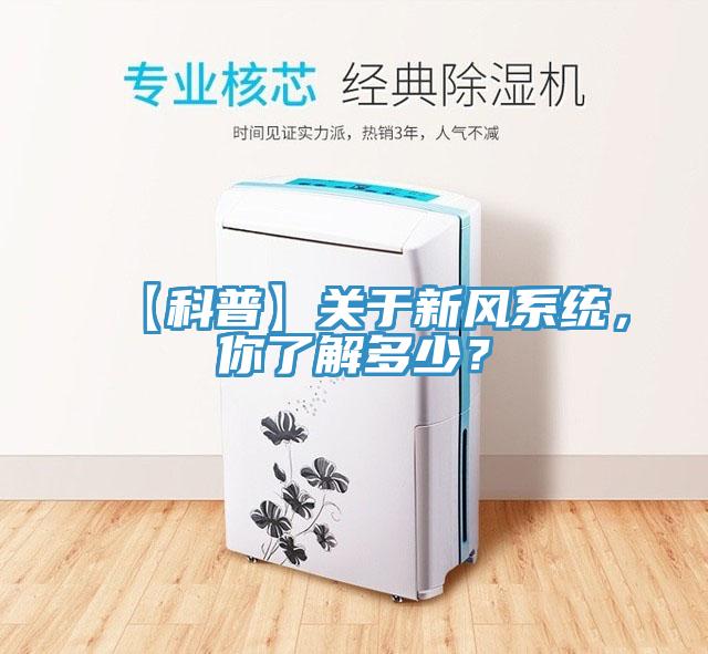 【科普】關(guān)于新風(fēng)系統(tǒng)，你了解多少？