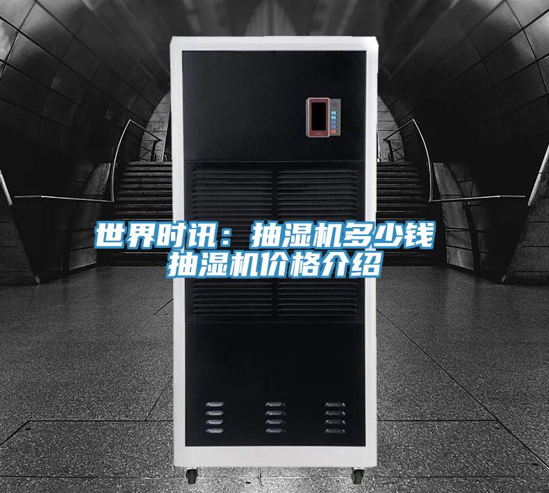 世界時訊：抽濕機(jī)多少錢 抽濕機(jī)價格介紹