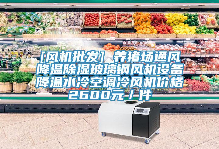 [風機批發(fā)] 養(yǎng)豬場通風降溫除濕玻璃鋼風機設備降溫水冷空調(diào)冷風機價格2600元／件