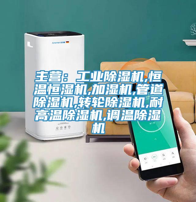 主營(yíng)：工業(yè)除濕機(jī),恒溫恒濕機(jī),加濕機(jī),管道除濕機(jī),轉(zhuǎn)輪除濕機(jī),耐高溫除濕機(jī),調(diào)溫除濕機(jī)
