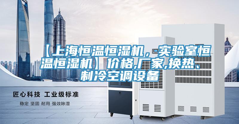 【上海恒溫恒濕機(jī)，實(shí)驗(yàn)室恒溫恒濕機(jī)】?jī)r(jià)格,廠家,換熱、制冷空調(diào)設(shè)備