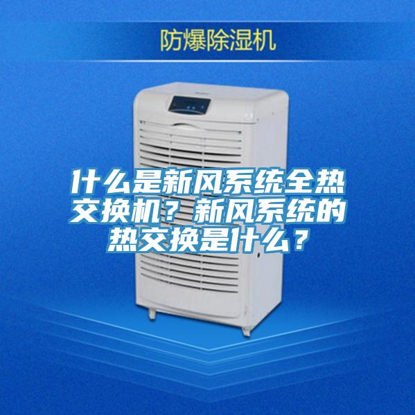 什么是新風(fēng)系統(tǒng)全熱交換機(jī)？新風(fēng)系統(tǒng)的熱交換是什么？