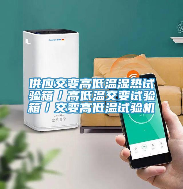 供應(yīng)交變高低溫濕熱試驗箱／高低溫交變試驗箱／交變高低溫試驗機(jī)