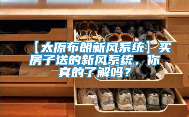 【太原布朗新風(fēng)系統(tǒng)】買房子送的新風(fēng)系統(tǒng)，你真的了解嗎？