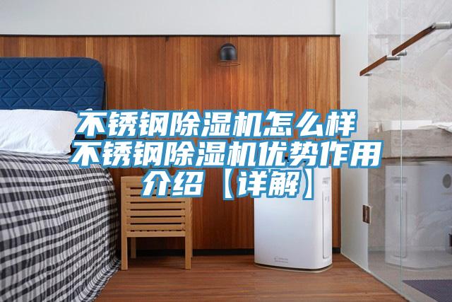 不銹鋼除濕機(jī)怎么樣 不銹鋼除濕機(jī)優(yōu)勢作用介紹【詳解】