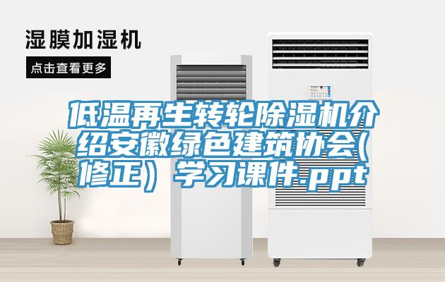 低溫再生轉(zhuǎn)輪除濕機介紹安徽綠色建筑協(xié)會(修正）學習課件.ppt