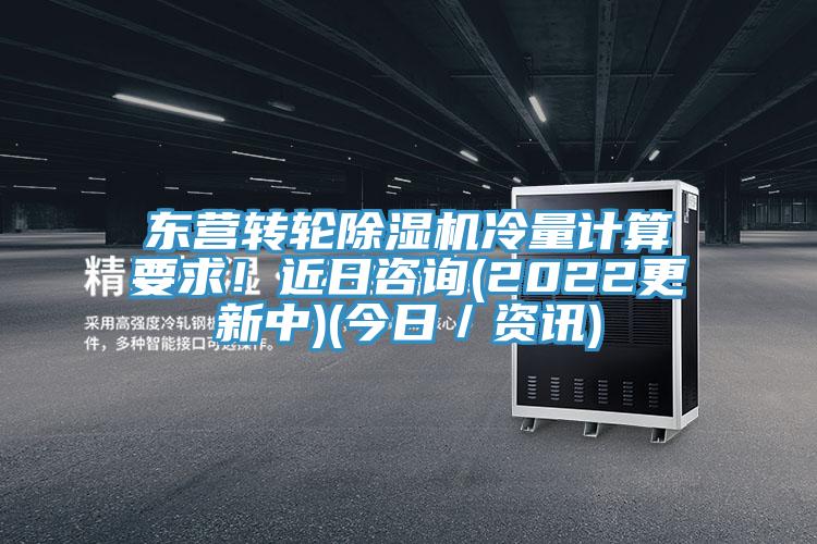 東營轉(zhuǎn)輪除濕機冷量計算要求！近日咨詢(2022更新中)(今日／資訊)