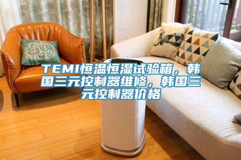 TEMI恒溫恒濕試驗箱，韓國三元控制器維修，韓國三元控制器價格