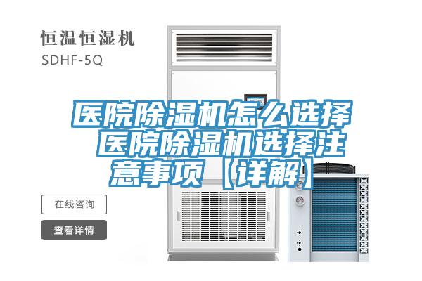醫(yī)院除濕機怎么選擇 醫(yī)院除濕機選擇注意事項【詳解】